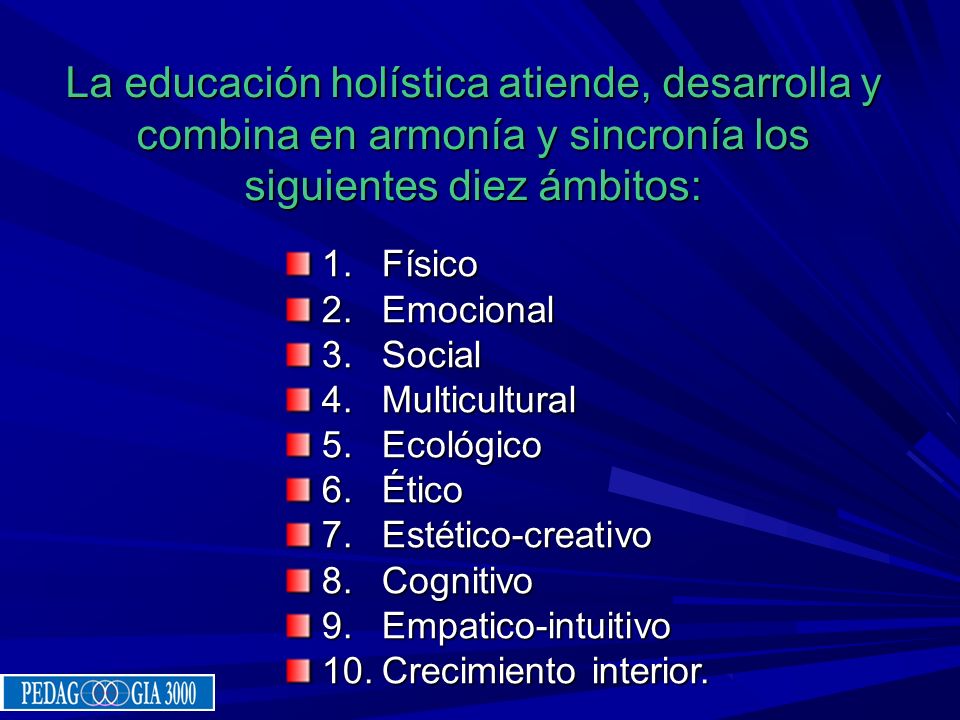 La educación holística atiende, desarrolla y combina en armonía y sincronía los siguientes diez ámbitos: