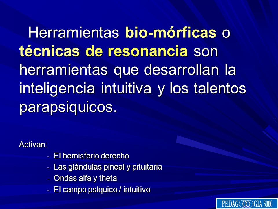 Herramientas bio-mórficas o técnicas de resonancia son herramientas que desarrollan la inteligencia intuitiva y los talentos parapsiquicos.