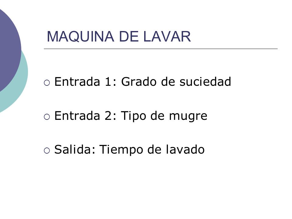 MAQUINA DE LAVAR Entrada 1: Grado de suciedad Entrada 2: Tipo de mugre