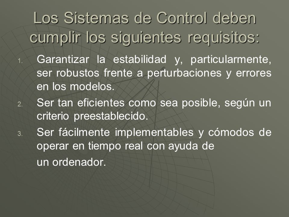 Los Sistemas de Control deben cumplir los siguientes requisitos:
