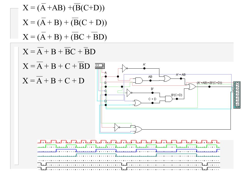 X = (A +AB) +(B(C+D)) X = (A + B) + (B(C + D)) X = (A + B) + (BC + BD) X = A + B + BC + BD. X = A + B + C + BD.