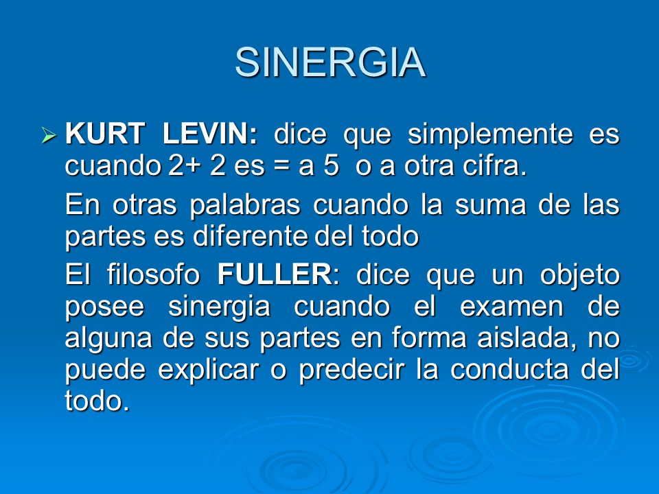 SINERGIA KURT LEVIN: dice que simplemente es cuando 2+ 2 es = a 5 o a otra cifra.