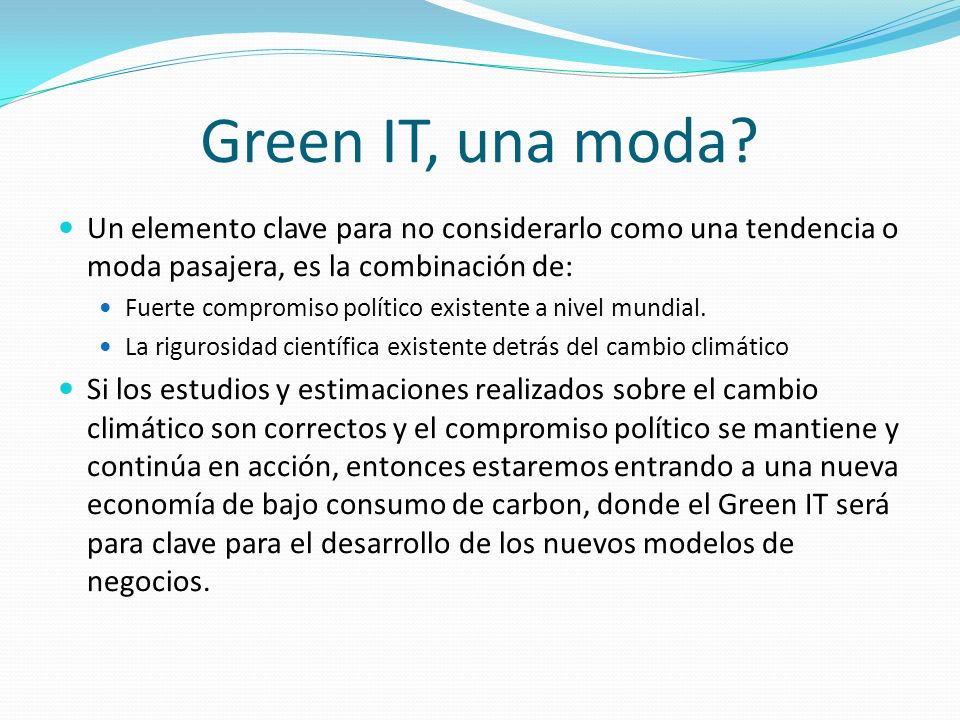 Green IT, una moda Un elemento clave para no considerarlo como una tendencia o moda pasajera, es la combinación de: