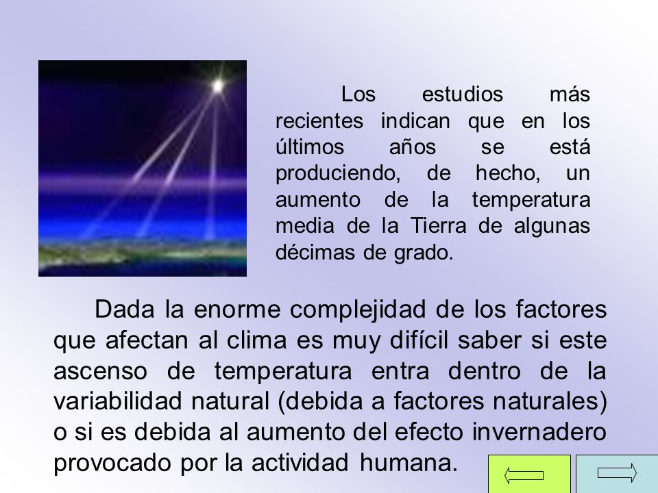 Los estudios más recientes indican que en los últimos años se está produciendo, de hecho, un aumento de la temperatura media de la Tierra de algunas décimas de grado.