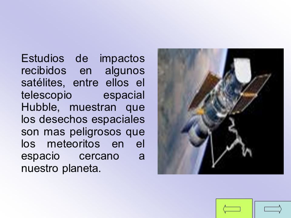 Estudios de impactos recibidos en algunos satélites, entre ellos el telescopio espacial Hubble, muestran que los desechos espaciales son mas peligrosos que los meteoritos en el espacio cercano a nuestro planeta.