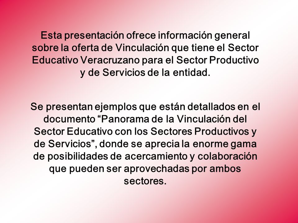 Esta presentación ofrece información general sobre la oferta de Vinculación que tiene el Sector Educativo Veracruzano para el Sector Productivo y de Servicios de la entidad.