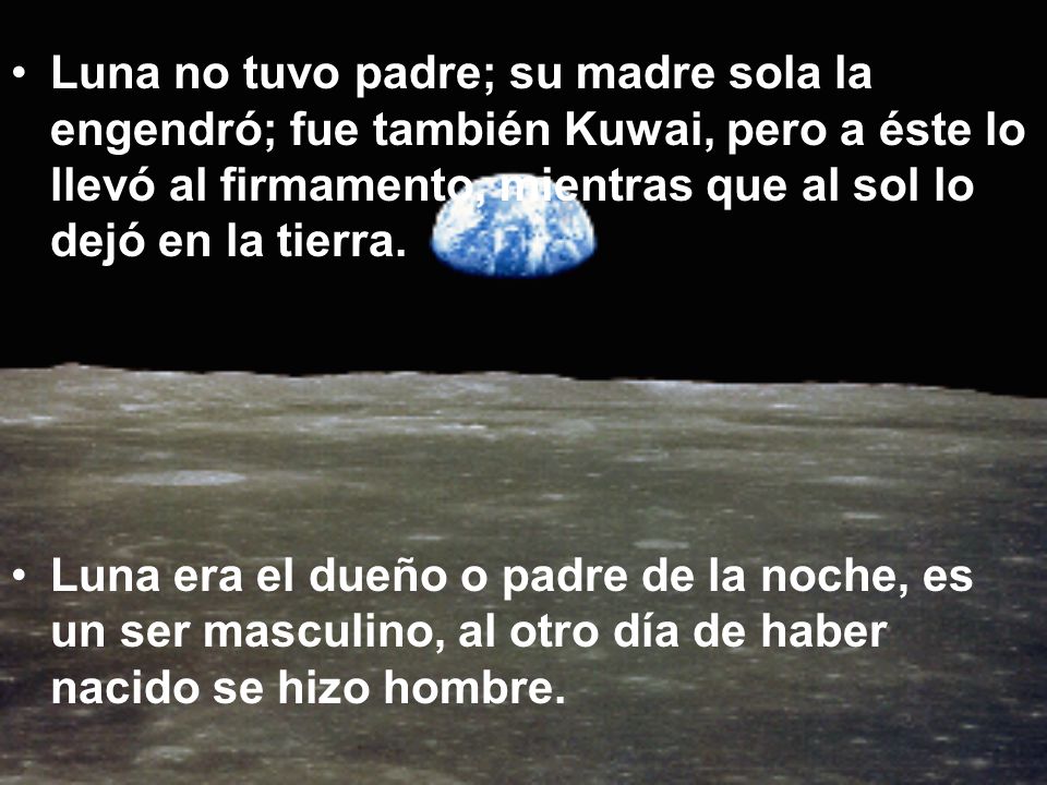 Luna no tuvo padre; su madre sola la engendró; fue también Kuwai, pero a éste lo llevó al firmamento, mientras que al sol lo dejó en la tierra.
