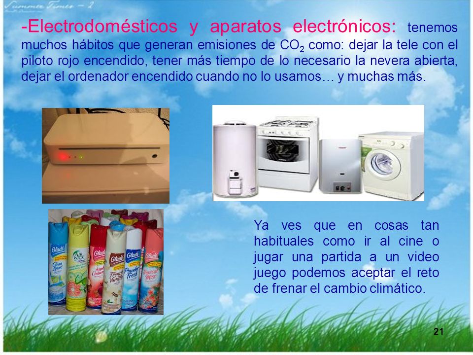 Electrodomésticos y aparatos electrónicos: tenemos muchos hábitos que generan emisiones de CO2 como: dejar la tele con el piloto rojo encendido, tener más tiempo de lo necesario la nevera abierta, dejar el ordenador encendido cuando no lo usamos… y muchas más.