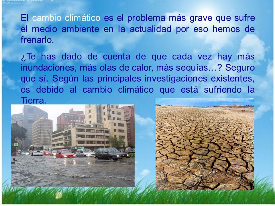 El cambio climático es el problema más grave que sufre el medio ambiente en la actualidad por eso hemos de frenarlo.