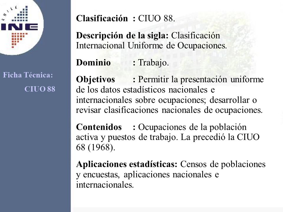 Clasificación : CIUO 88. Descripción de la sigla: Clasificación Internacional Uniforme de Ocupaciones.