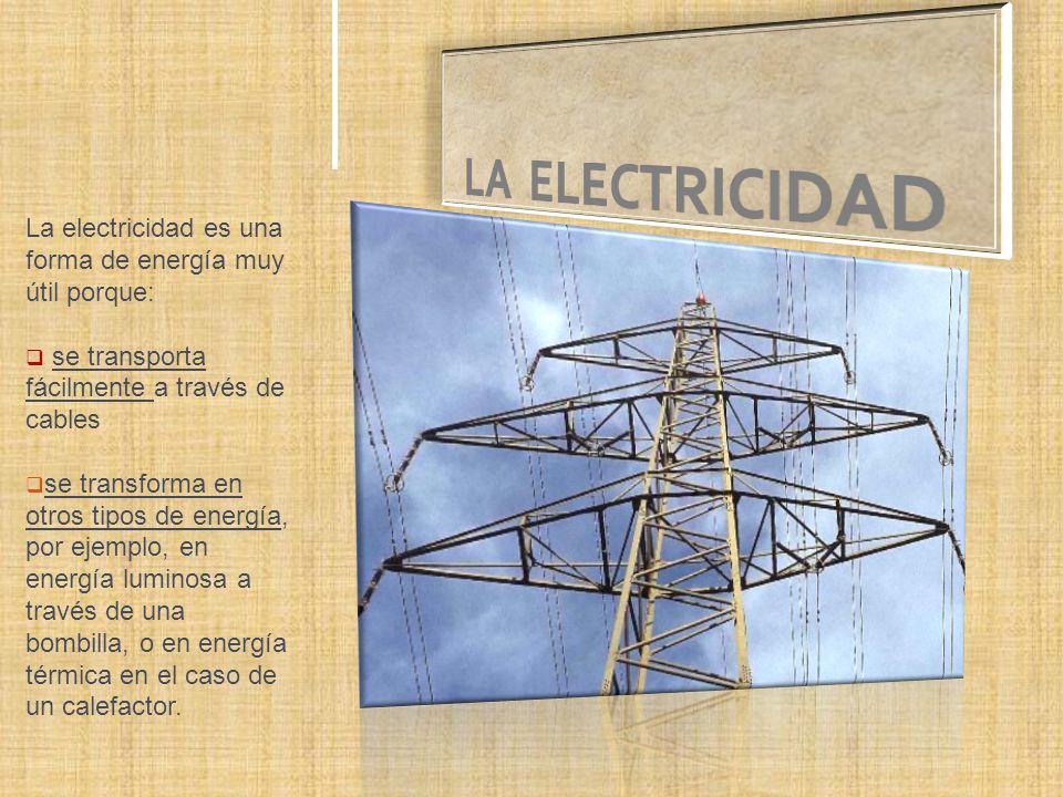 LA ELECTRICIDAD La electricidad es una forma de energía muy útil porque: se transporta fácilmente a través de cables.