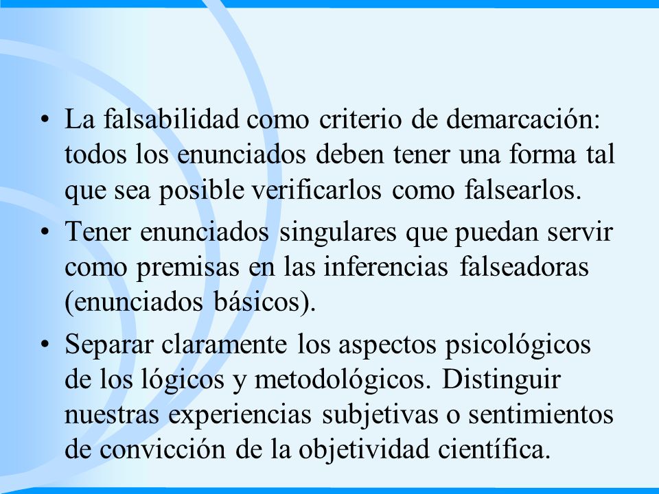 La falsabilidad como criterio de demarcación: todos los enunciados deben tener una forma tal que sea posible verificarlos como falsearlos.