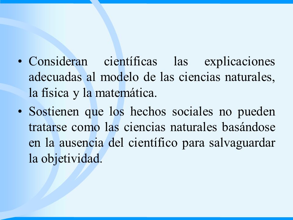 Consideran científicas las explicaciones adecuadas al modelo de las ciencias naturales, la física y la matemática.