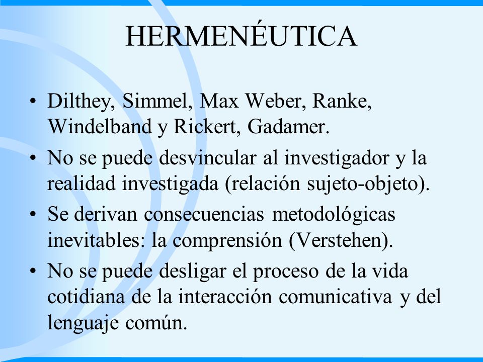 HERMENÉUTICA Dilthey, Simmel, Max Weber, Ranke, Windelband y Rickert, Gadamer.