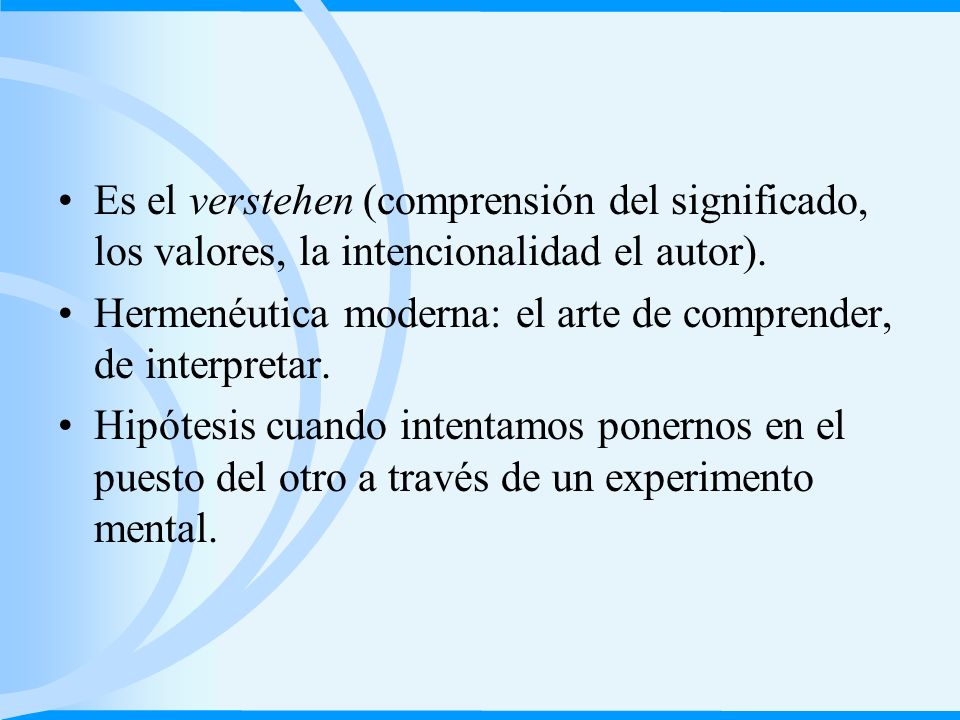 Es el verstehen (comprensión del significado, los valores, la intencionalidad el autor).