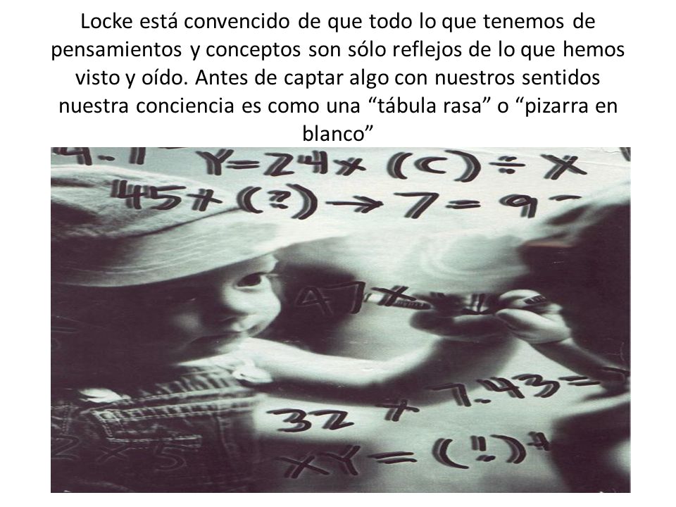 Locke está convencido de que todo lo que tenemos de pensamientos y conceptos son sólo reflejos de lo que hemos visto y oído.