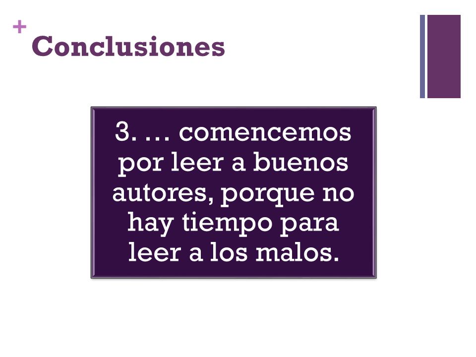 Conclusiones 3. … comencemos por leer a buenos autores, porque no hay tiempo para leer a los malos.