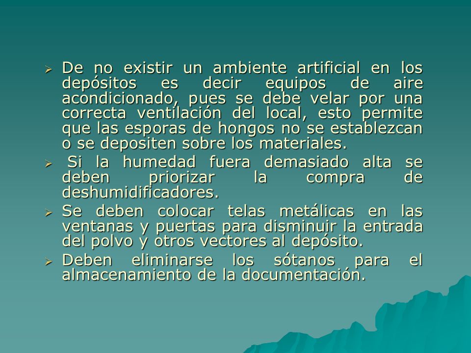De no existir un ambiente artificial en los depósitos es decir equipos de aire acondicionado, pues se debe velar por una correcta ventilación del local, esto permite que las esporas de hongos no se establezcan o se depositen sobre los materiales.