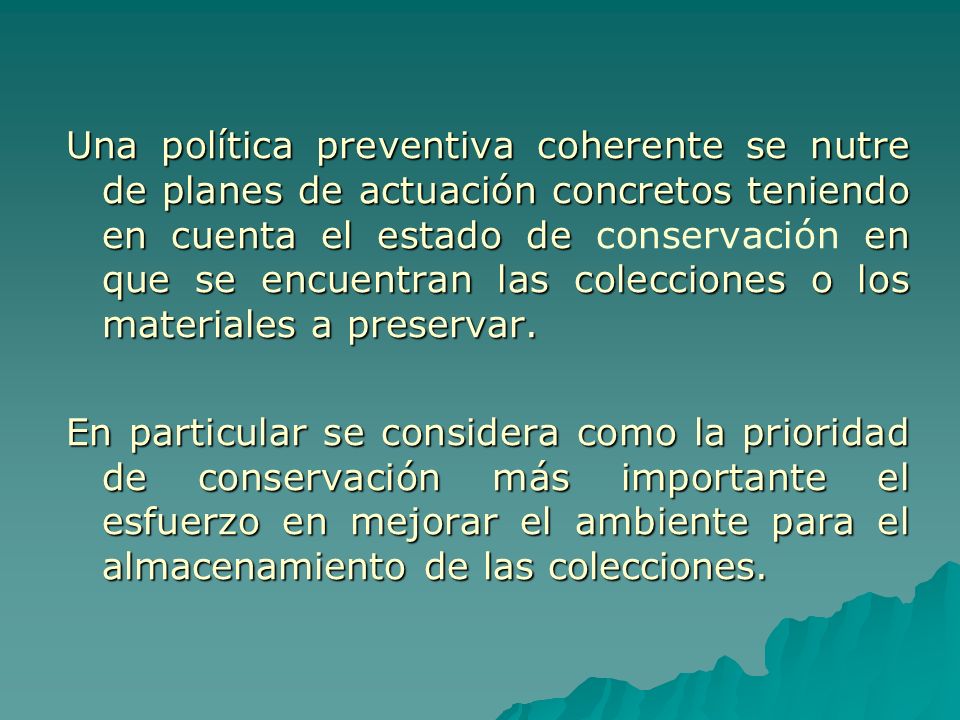 Una política preventiva coherente se nutre de planes de actuación concretos teniendo en cuenta el estado de conservación en que se encuentran las colecciones o los materiales a preservar.