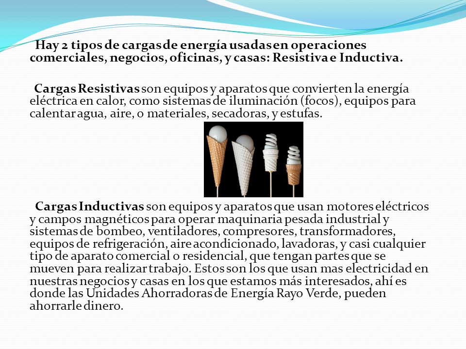 Hay 2 tipos de cargas de energía usadas en operaciones comerciales, negocios, oficinas, y casas: Resistiva e Inductiva.
