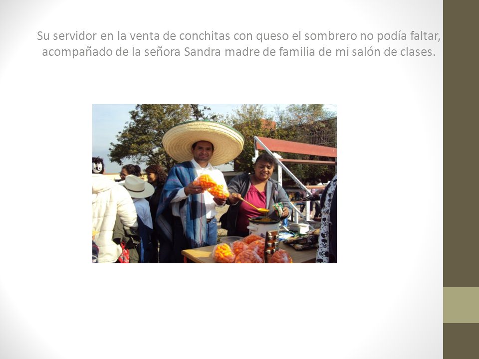 Su servidor en la venta de conchitas con queso el sombrero no podía faltar, acompañado de la señora Sandra madre de familia de mi salón de clases.
