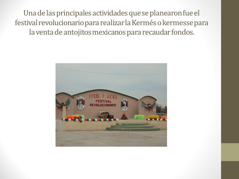 Una de las principales actividades que se planearon fue el festival revolucionario para realizar la Kermés o kermesse para la venta de antojitos mexicanos para recaudar fondos.