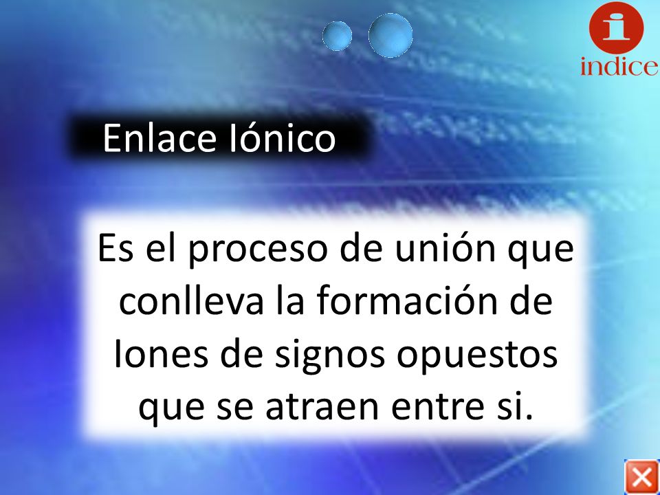 Enlace Iónico Es el proceso de unión que conlleva la formación de Iones de signos opuestos que se atraen entre si.
