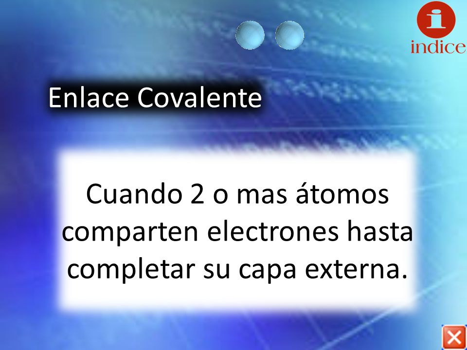 Enlace Covalente Cuando 2 o mas átomos comparten electrones hasta completar su capa externa.