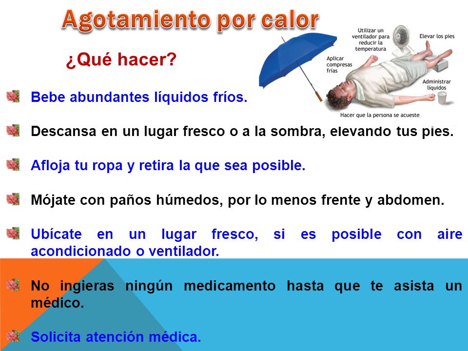 Agotamiento por calor ¿Qué hacer Bebe abundantes líquidos fríos.