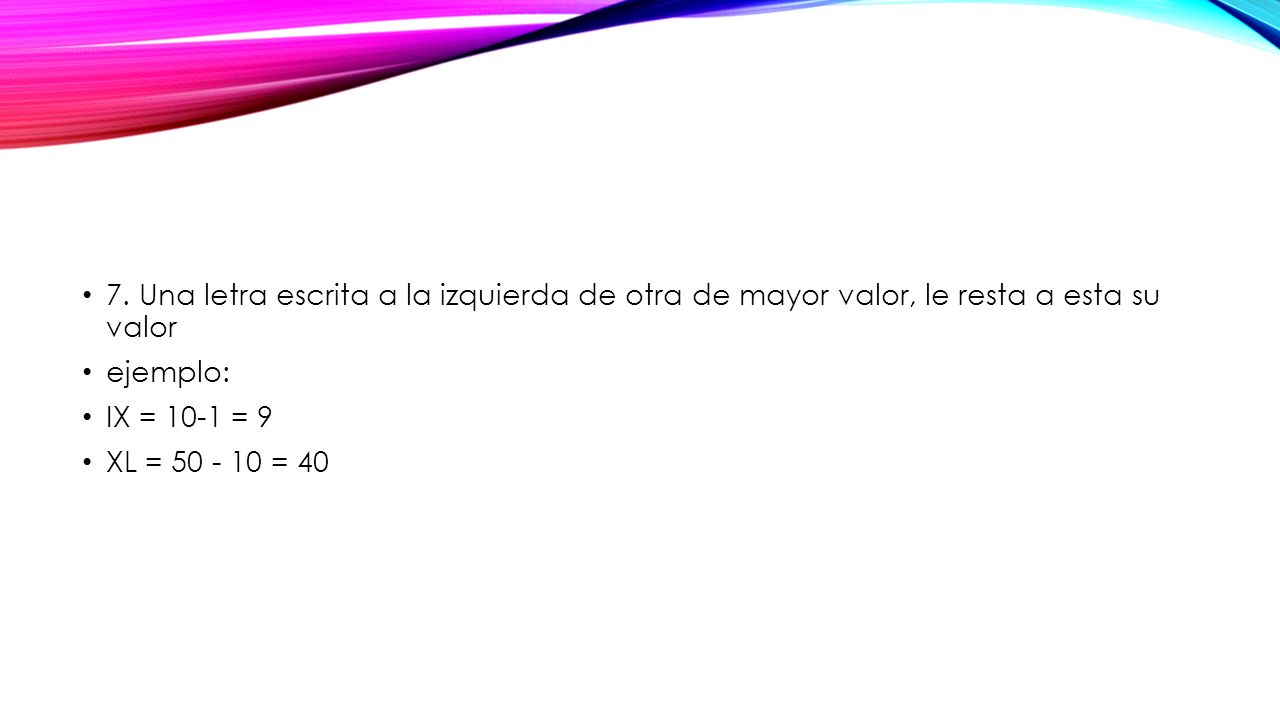 7. Una letra escrita a la izquierda de otra de mayor valor, le resta a esta su valor