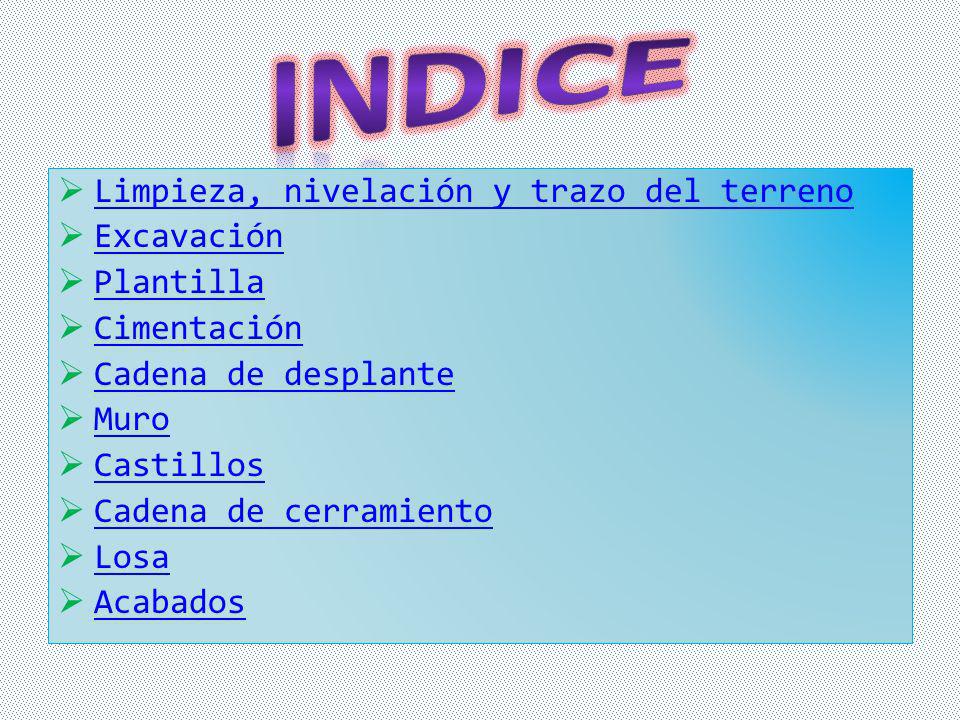 INDICE Limpieza, nivelación y trazo del terreno Excavación Plantilla