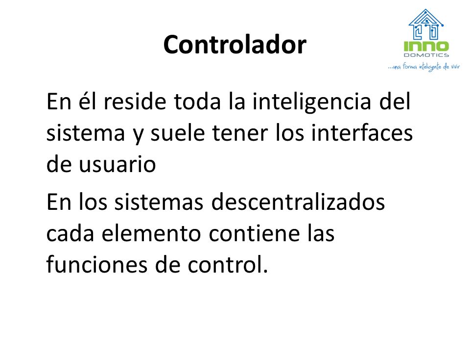 Controlador En él reside toda la inteligencia del sistema y suele tener los interfaces de usuario.