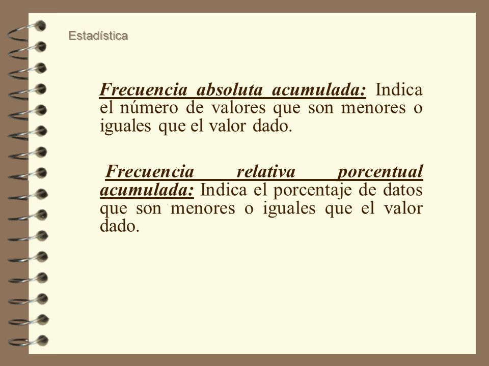 Frecuencia absoluta acumulada: Indica el número de valores que son menores o iguales que el valor dado.