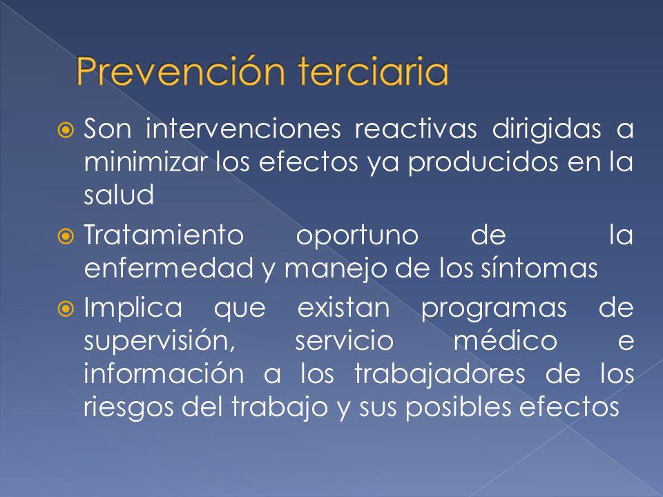 Prevención terciaria Son intervenciones reactivas dirigidas a minimizar los efectos ya producidos en la salud.