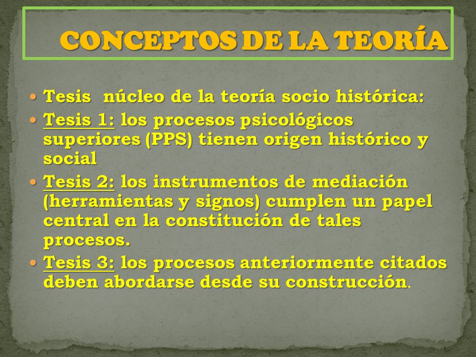 CONCEPTOS DE LA TEORÍA Tesis núcleo de la teoría socio histórica: