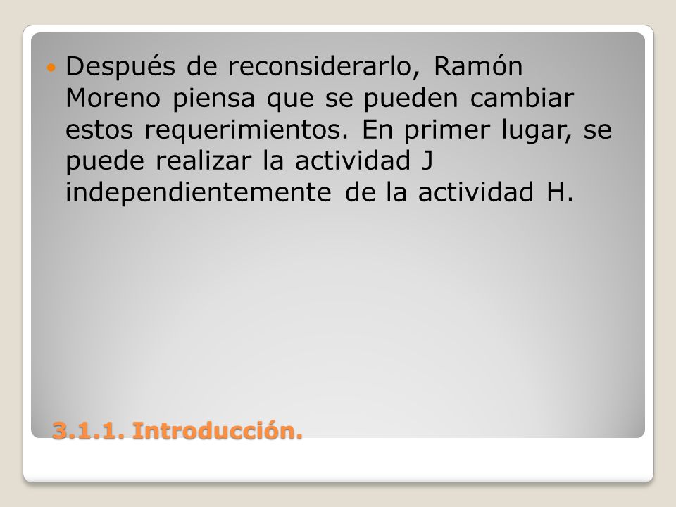 Después de reconsiderarlo, Ramón Moreno piensa que se pueden cambiar estos requerimientos. En primer lugar, se puede realizar la actividad J independientemente de la actividad H.