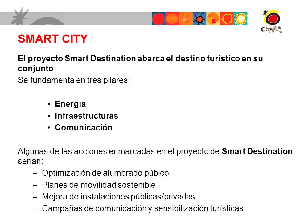 SMART CITY El proyecto Smart Destination abarca el destino turístico en su conjunto. Se fundamenta en tres pilares: