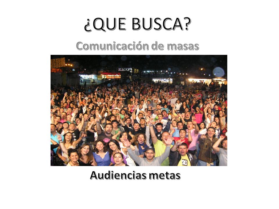 ¿QUE BUSCA Comunicación de masas Audiencias metas
