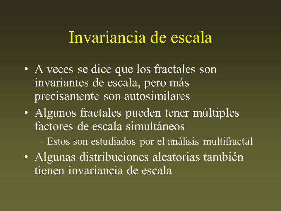Invariancia de escala A veces se dice que los fractales son invariantes de escala, pero más precisamente son autosimilares.