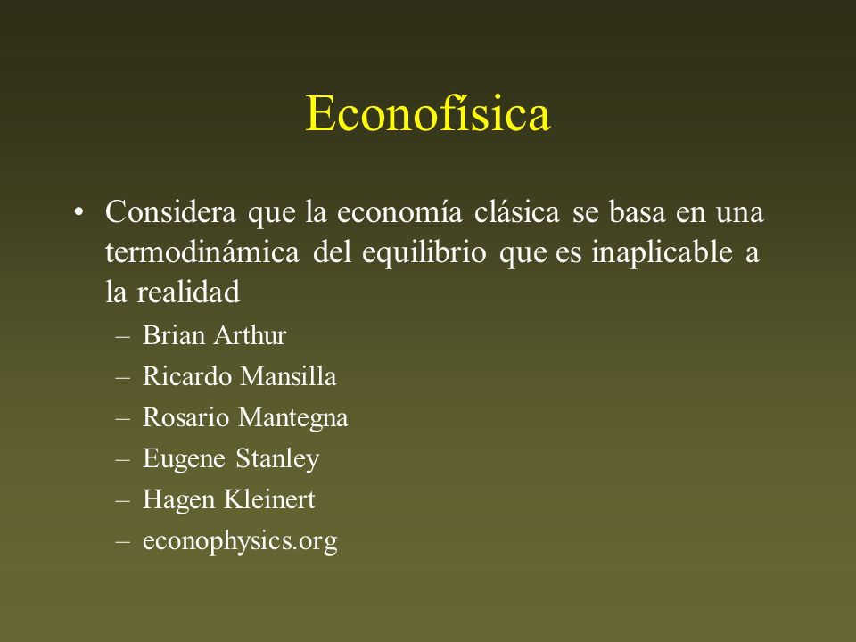 Econofísica Considera que la economía clásica se basa en una termodinámica del equilibrio que es inaplicable a la realidad.