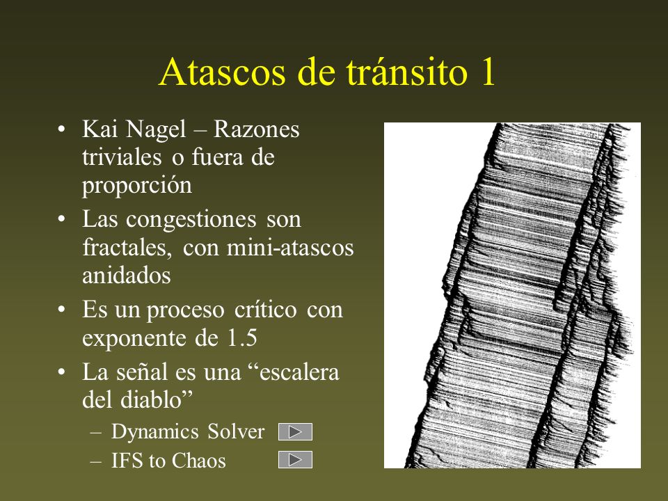 Atascos de tránsito 1 Kai Nagel – Razones triviales o fuera de proporción. Las congestiones son fractales, con mini-atascos anidados.