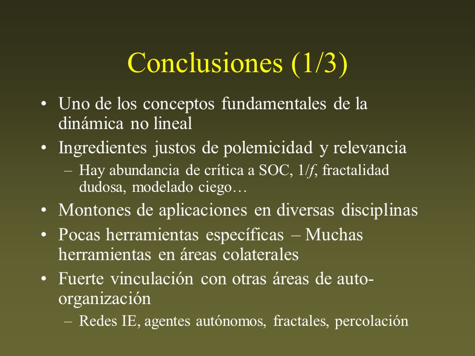 Conclusiones (1/3) Uno de los conceptos fundamentales de la dinámica no lineal. Ingredientes justos de polemicidad y relevancia.