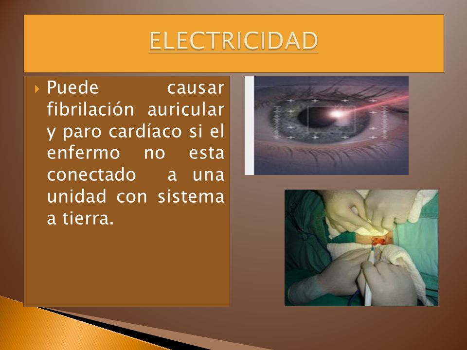 ELECTRICIDAD Puede causar fibrilación auricular y paro cardíaco si el enfermo no esta conectado a una unidad con sistema a tierra.