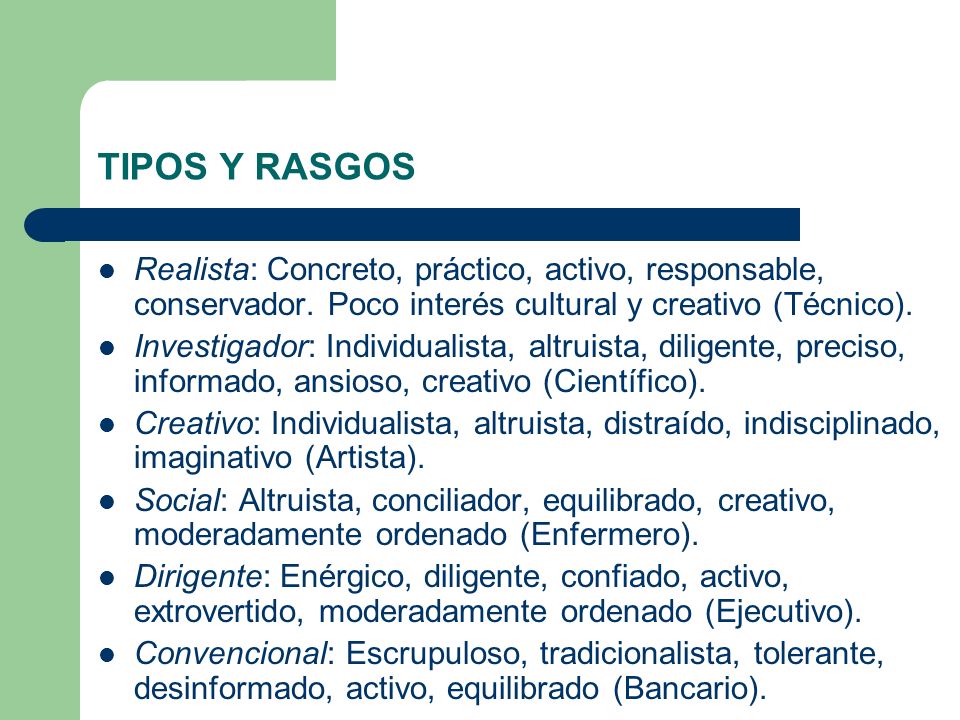 TIPOS Y RASGOS Realista: Concreto, práctico, activo, responsable, conservador. Poco interés cultural y creativo (Técnico).