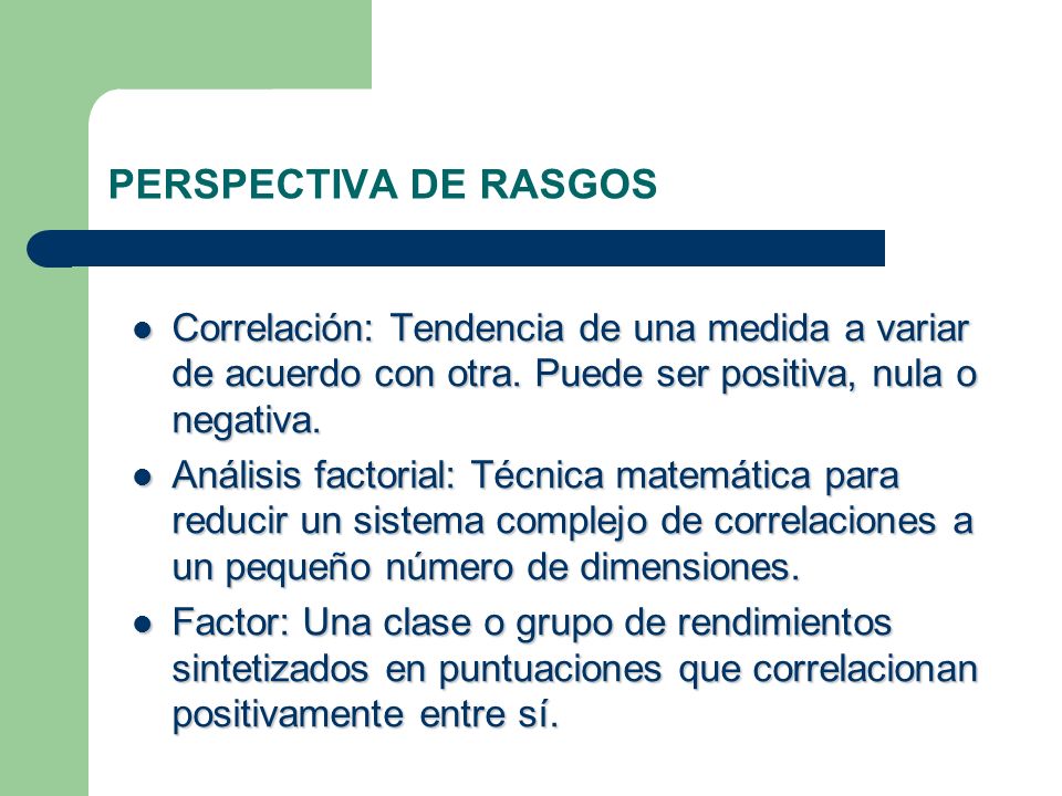 PERSPECTIVA DE RASGOS Correlación: Tendencia de una medida a variar de acuerdo con otra. Puede ser positiva, nula o negativa.