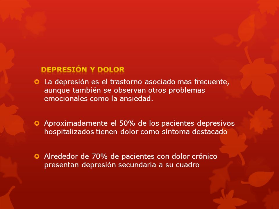 DEPRESIÓN Y DOLOR La depresión es el trastorno asociado mas frecuente, aunque también se observan otros problemas emocionales como la ansiedad.