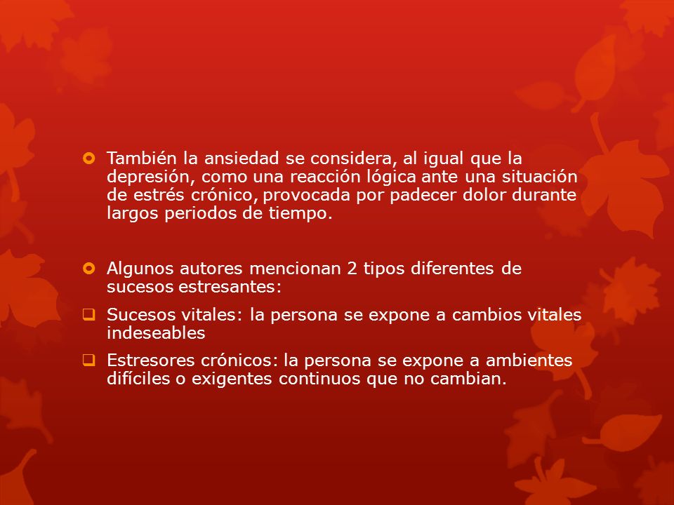 También la ansiedad se considera, al igual que la depresión, como una reacción lógica ante una situación de estrés crónico, provocada por padecer dolor durante largos periodos de tiempo.