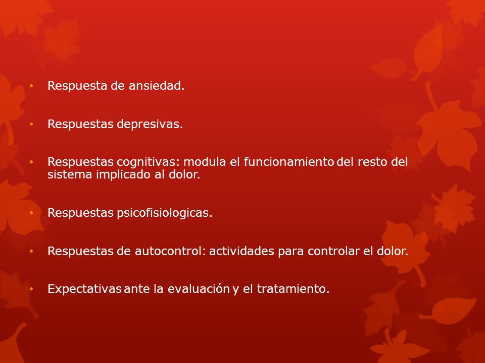 Respuesta de ansiedad. Respuestas depresivas. Respuestas cognitivas: modula el funcionamiento del resto del sistema implicado al dolor.