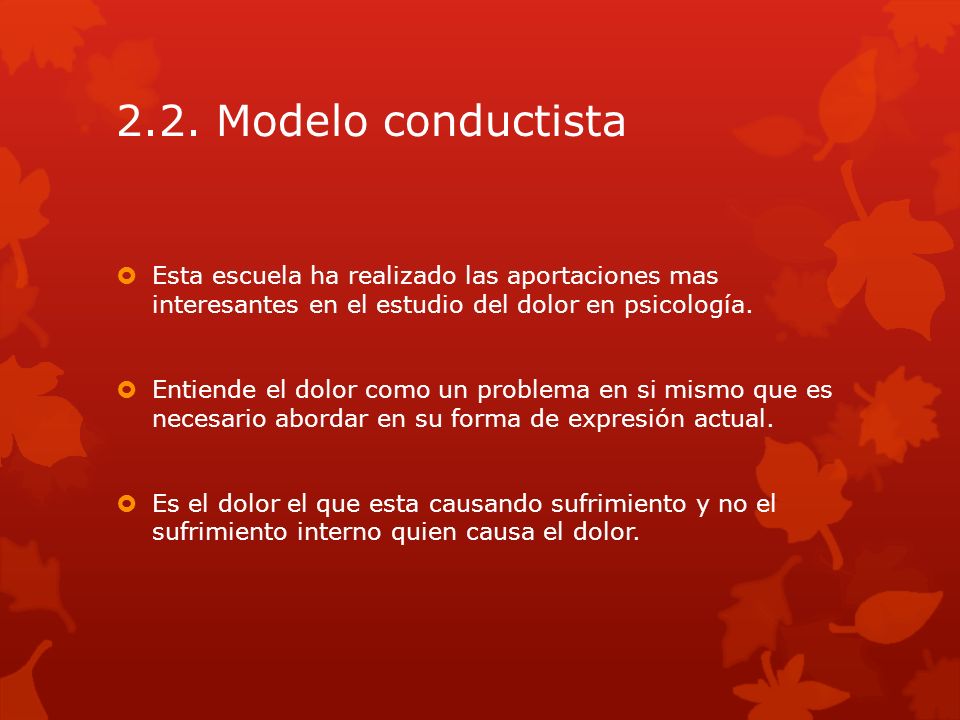 2.2. Modelo conductista Esta escuela ha realizado las aportaciones mas interesantes en el estudio del dolor en psicología.