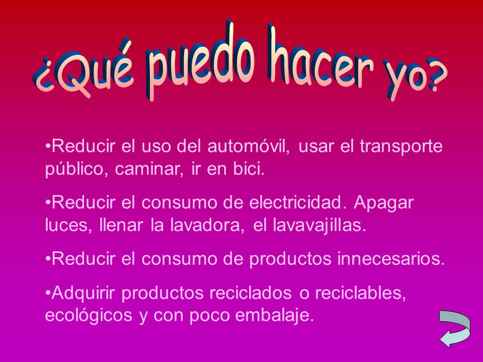 ¿Qué puedo hacer yo Reducir el uso del automóvil, usar el transporte público, caminar, ir en bici.